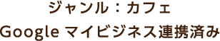 ジャンル：カフェ Googleマイビジネス連携済み