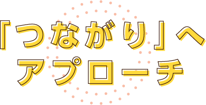 「つながり」へアプローチ